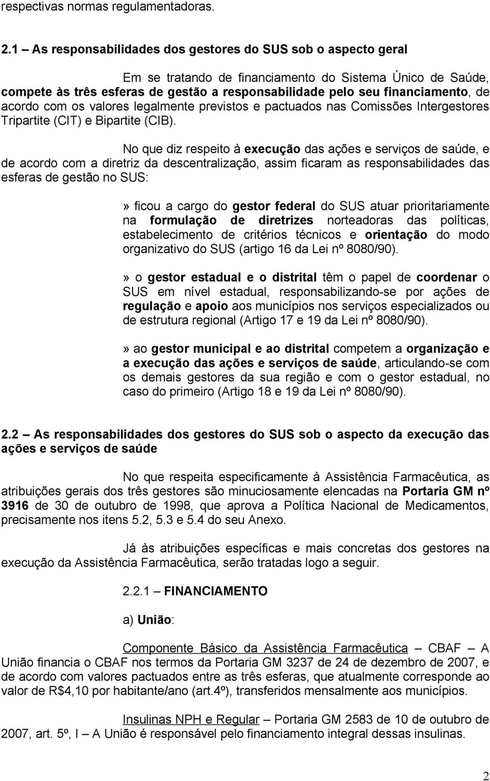 de acordo com os valores legalmente previstos e pactuados nas Comissões Intergestores Tripartite (CIT) e Bipartite (CIB).