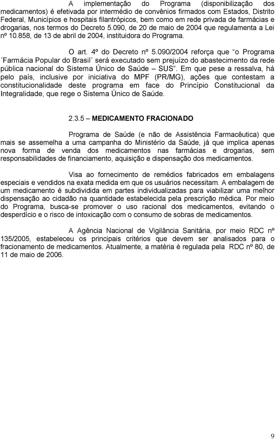 090/2004 reforça que o Programa Farmácia Popular do Brasil será executado sem prejuízo do abastecimento da rede pública nacional do Sistema Único de Saúde SUS.