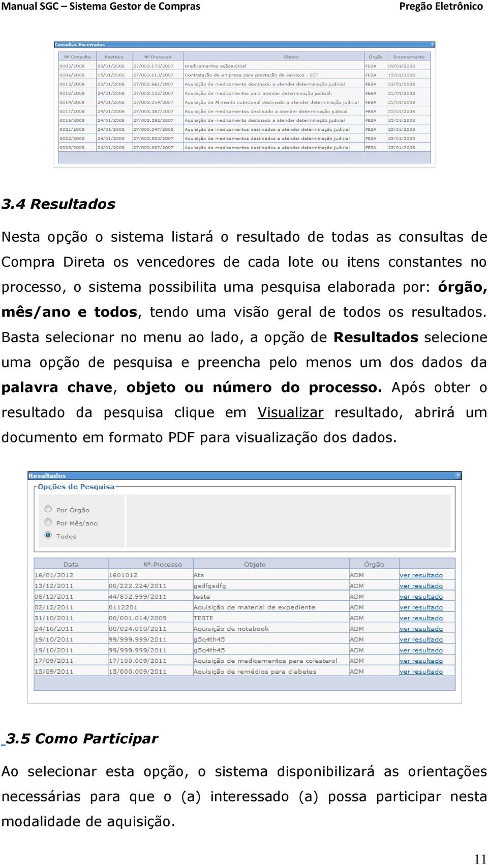 Basta selecionar no menu ao lado, a opção de Resultados selecione uma opção de pesquisa e preencha pelo menos um dos dados da palavra chave, objeto ou número do processo.