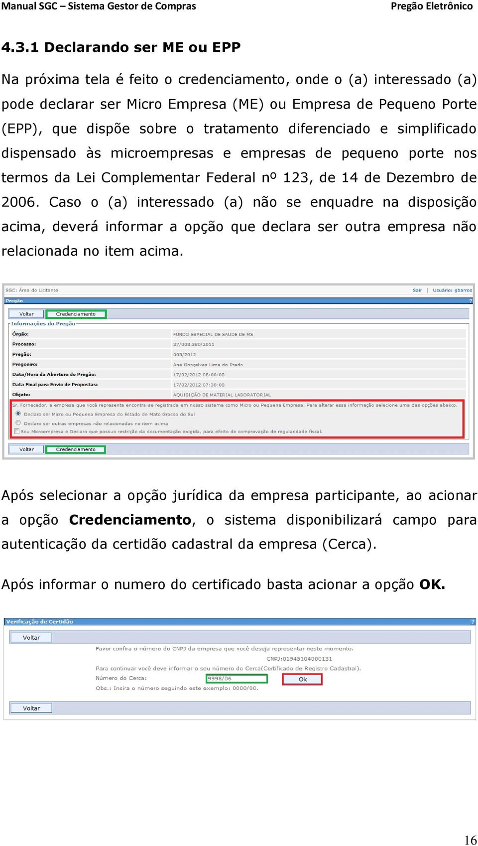 Caso o (a) interessado (a) não se enquadre na disposição acima, deverá informar a opção que declara ser outra empresa não relacionada no item acima.