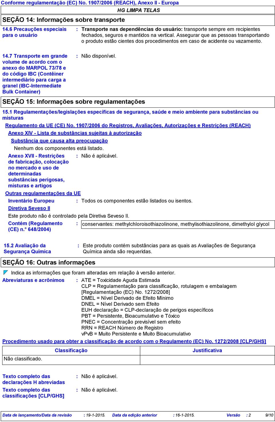 Assegurar que as pessoas transportando o produto estão cientes dos procedimentos em caso de acidente ou vazamento. 14.