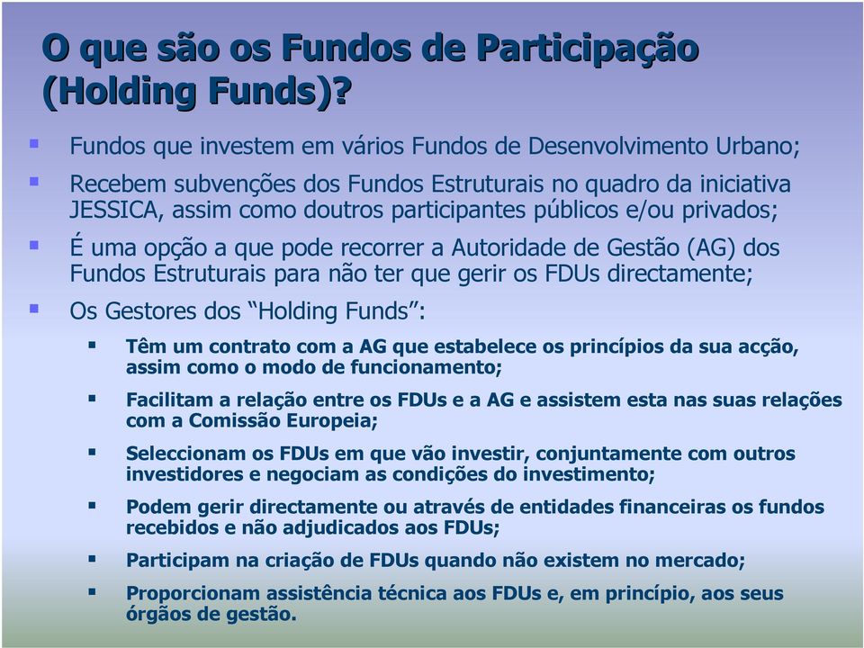 uma opção a que pode recorrer a Autoridade de Gestão (AG) dos Fundos Estruturais para não ter que gerir os FDUs directamente; Os Gestores dos Holding Funds : Têm um contrato com a AG que estabelece