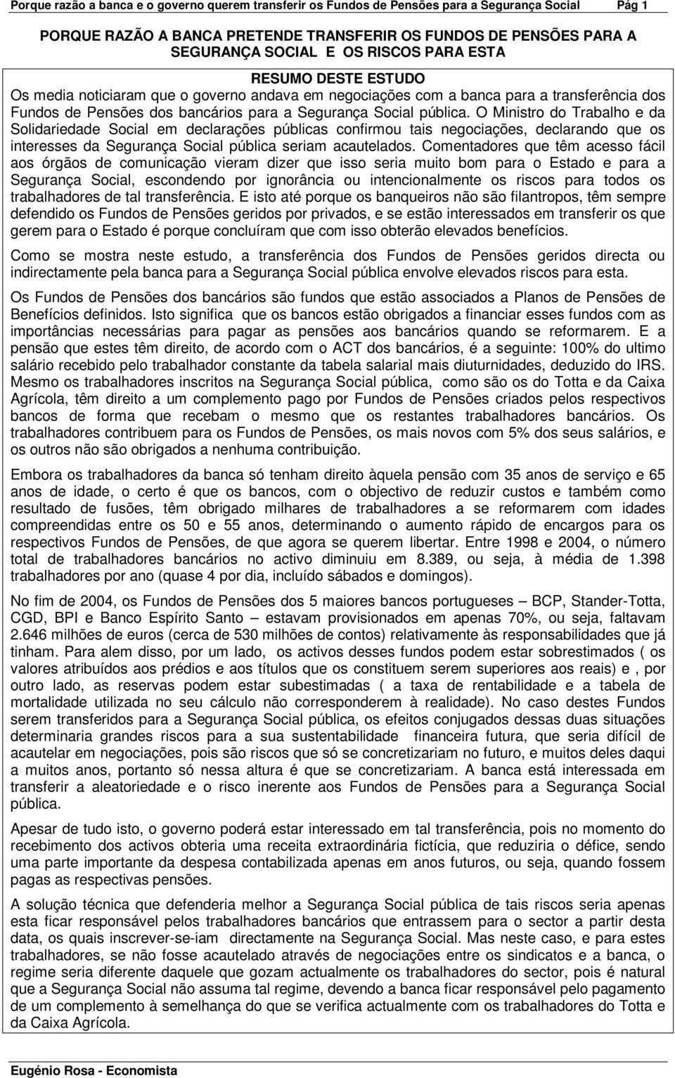 O Ministro do Trabalho e da Solidariedade Social em declarações públicas confirmou tais negociações, declarando que os interesses da Segurança Social pública seriam acautelados.