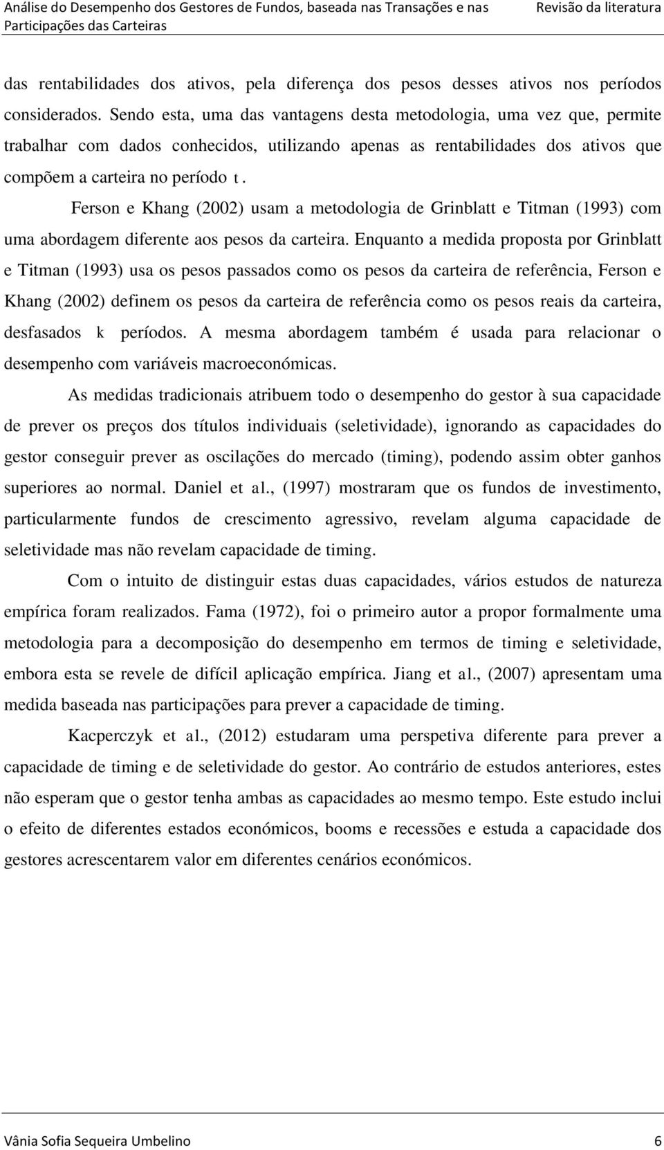 Ferson e Khang (2002) usam a meodologa de Grnbla e Tman (1993) com uma abordagem dferene aos pesos da carera.