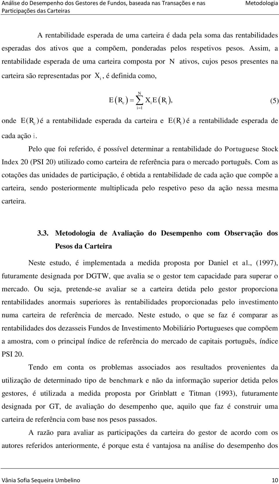 Assm, a renabldade esperada de uma carera composa por N avos, cujos pesos presenes na carera são represenadas por X, é defnda como, onde ( ) ER c N X E R E R c 1 é a renabldade esperada da carera e,