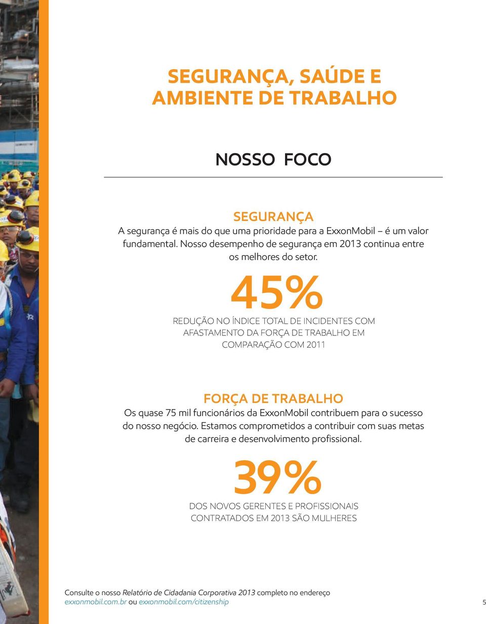 45% REDUÇÃO NO ÍNDICE TOTAL DE INCIDENTES COM AFASTAMENTO DA FORÇA DE TRABALHO EM COMPARAÇÃO COM 2011 FORÇA DE TRABALHO Os quase 75 mil funcionários da ExxonMobil contribuem para