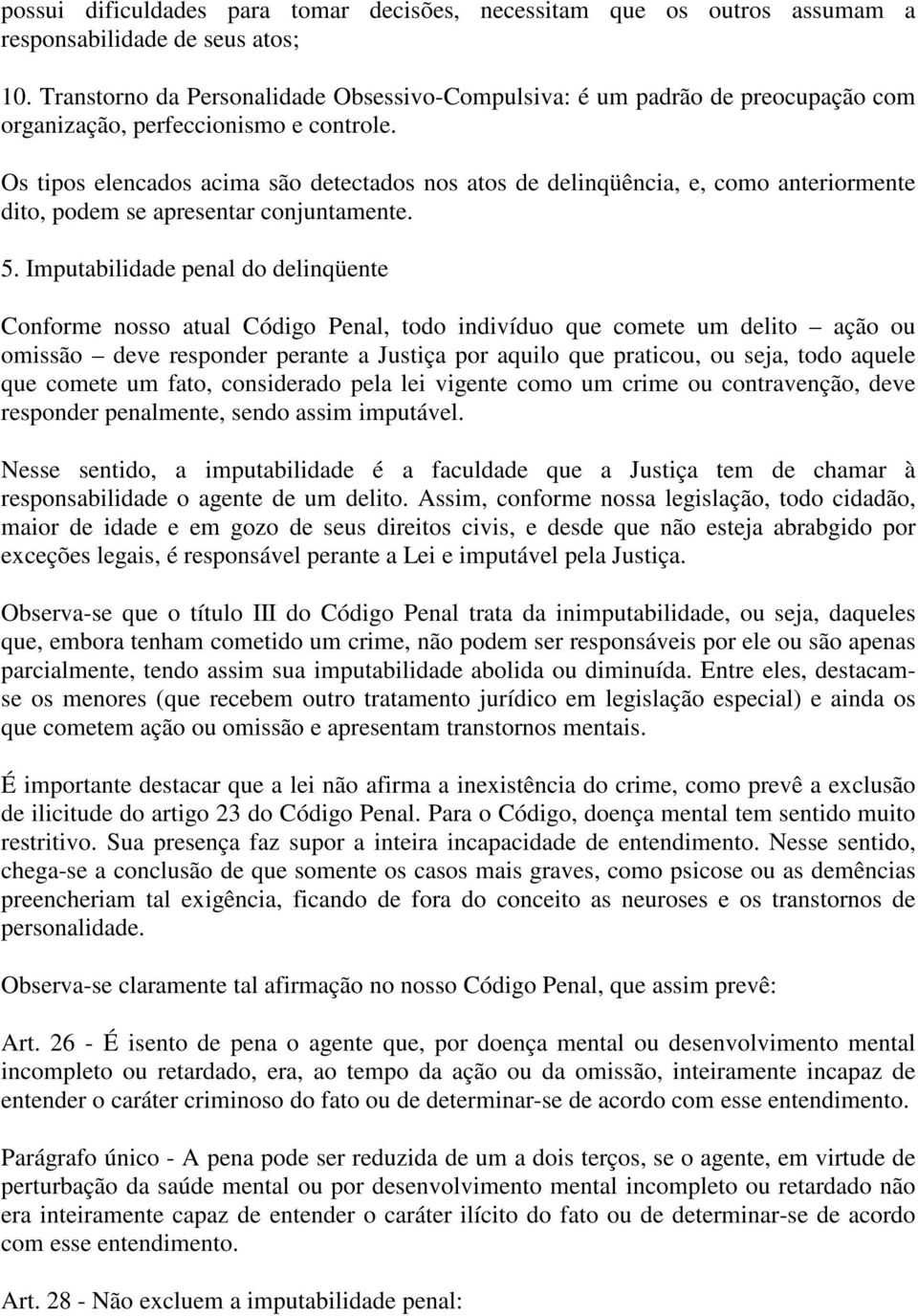 Os tipos elencados acima são detectados nos atos de delinqüência, e, como anteriormente dito, podem se apresentar conjuntamente. 5.