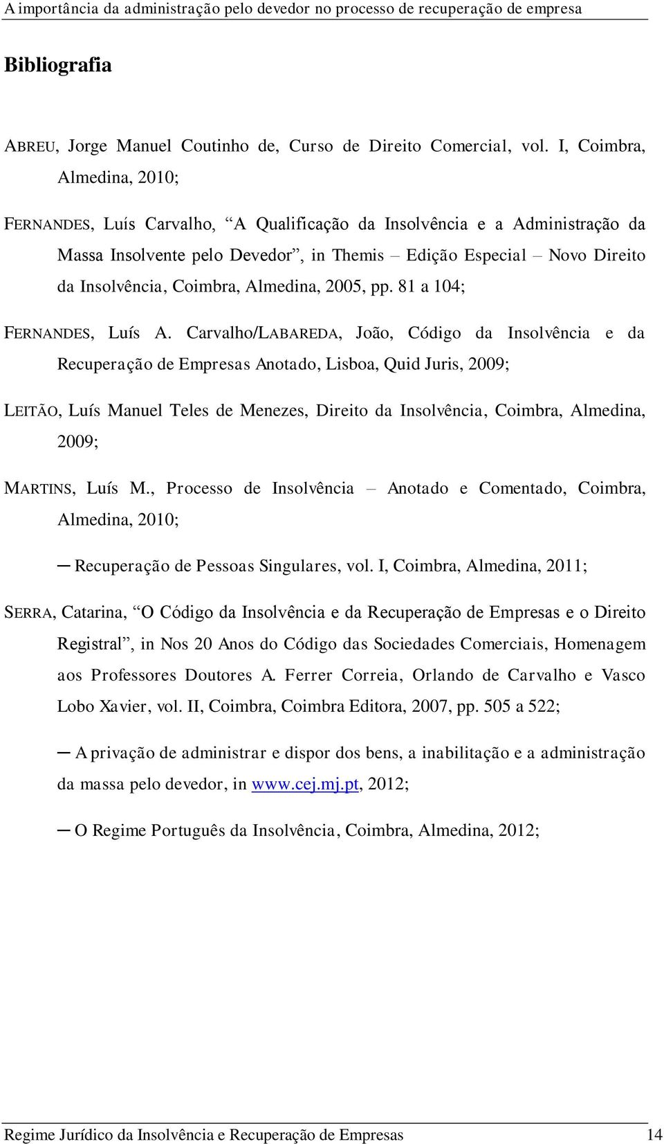 Almedina, 2005, pp. 81 a 104; FERNANDES, Luís A.