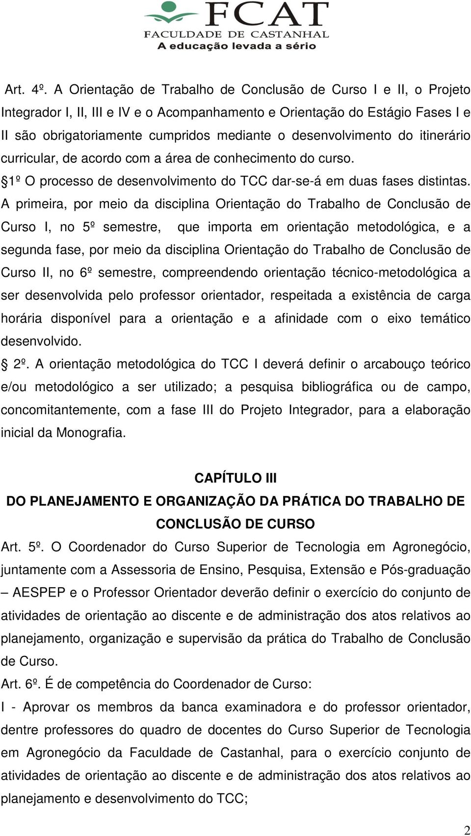 desenvolvimento do itinerário curricular, de acordo com a área de conhecimento do curso. 1º O processo de desenvolvimento do TCC dar-se-á em duas fases distintas.