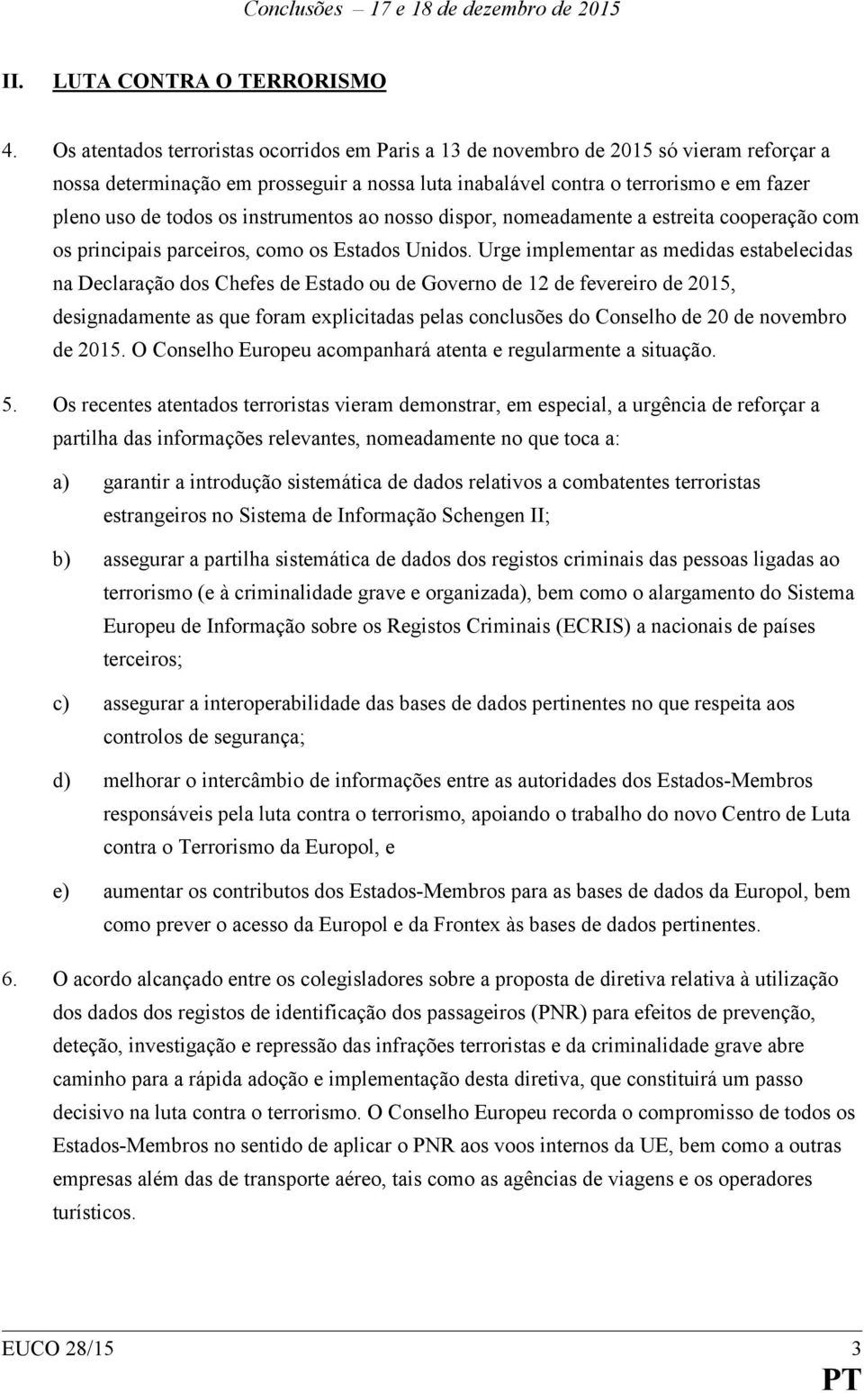 instrumentos ao nosso dispor, nomeadamente a estreita cooperação com os principais parceiros, como os Estados Unidos.