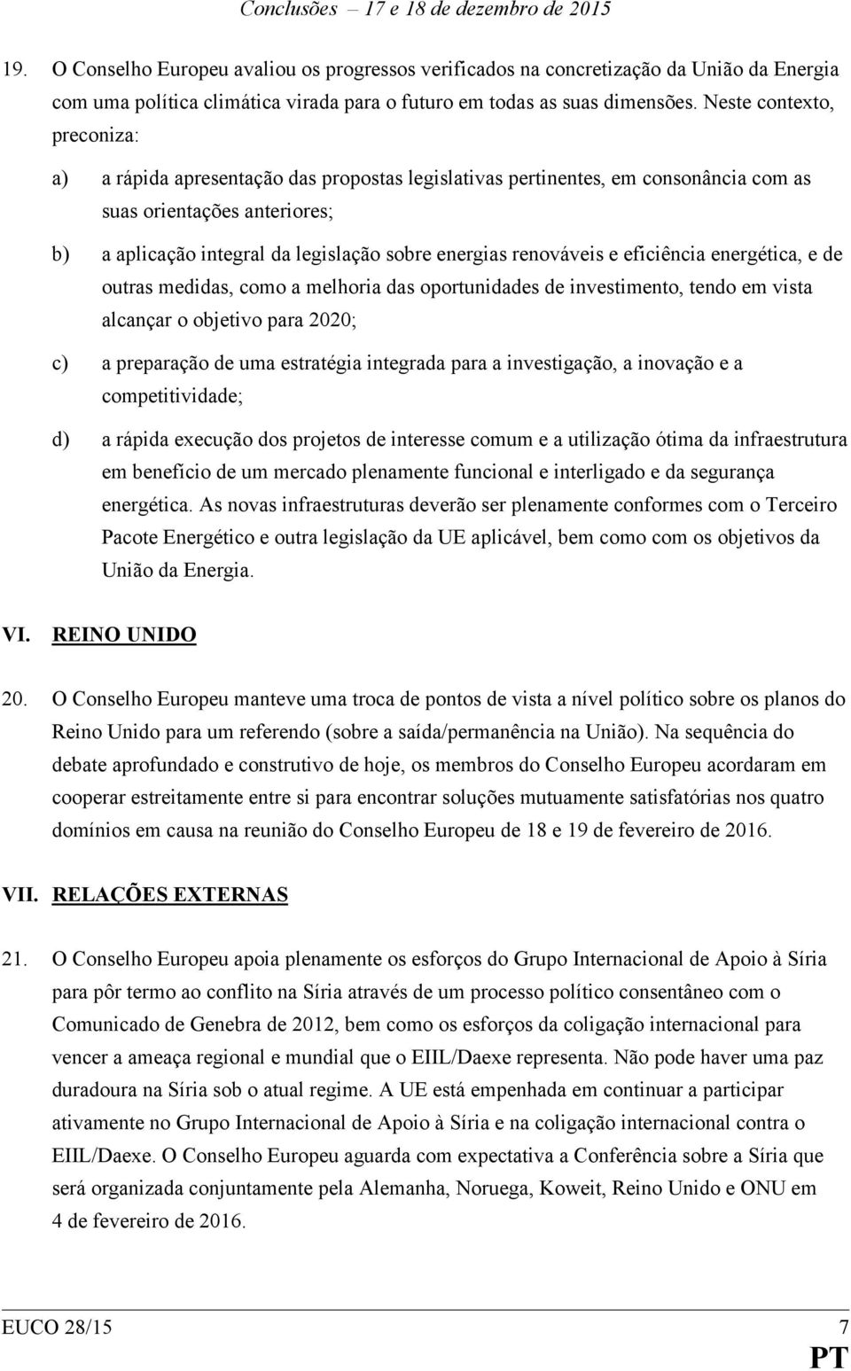 renováveis e eficiência energética, e de outras medidas, como a melhoria das oportunidades de investimento, tendo em vista alcançar o objetivo para 2020; c) a preparação de uma estratégia integrada