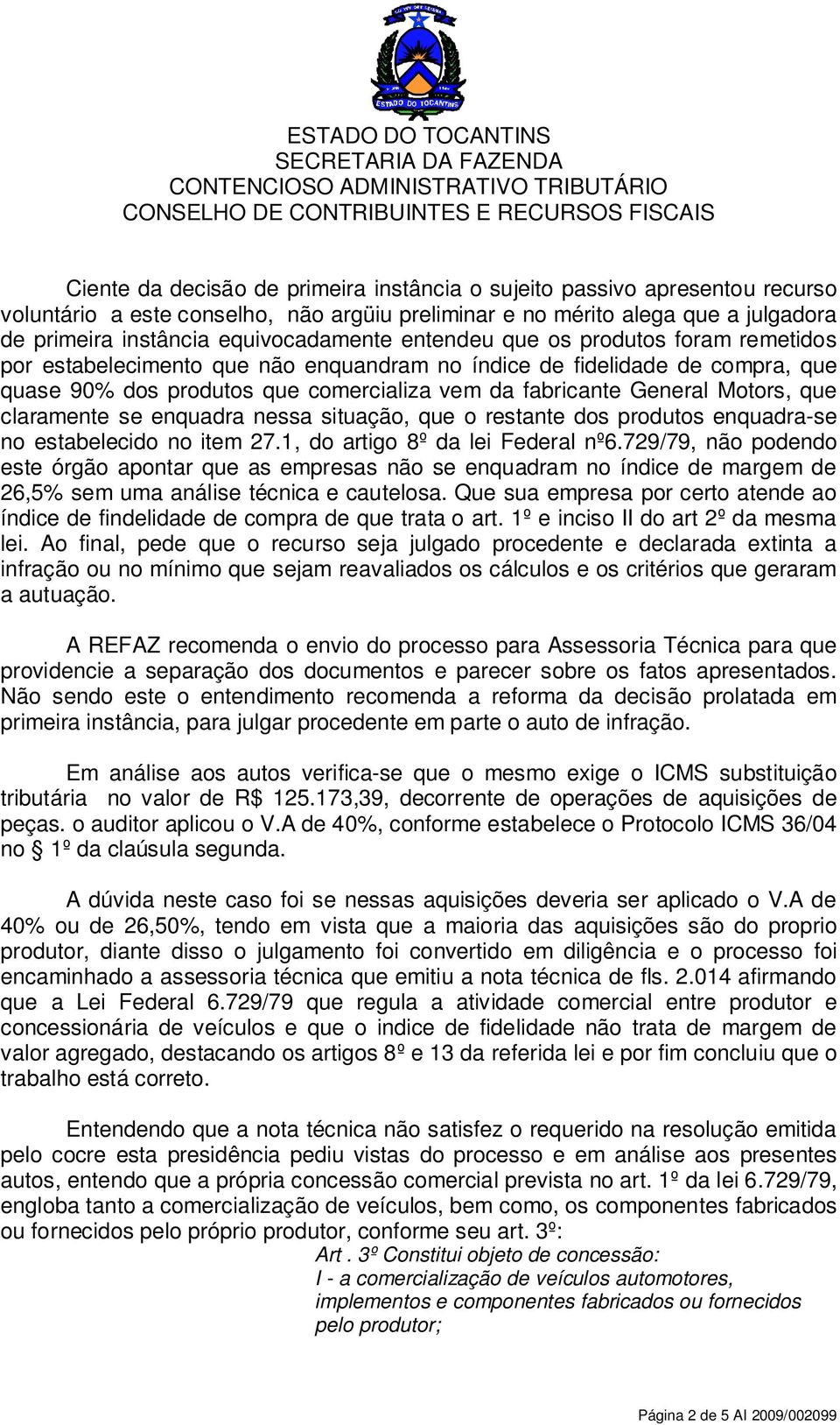 claramente se enquadra nessa situação, que o restante dos produtos enquadra-se no estabelecido no item 27.1, do artigo 8º da lei Federal nº6.