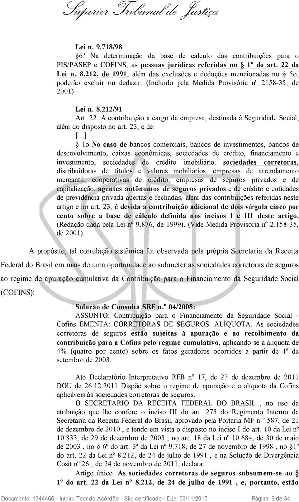 A contribuição a cargo da empresa, destinada à Seguridade Social, além do disposto no art. 23, é de: [.