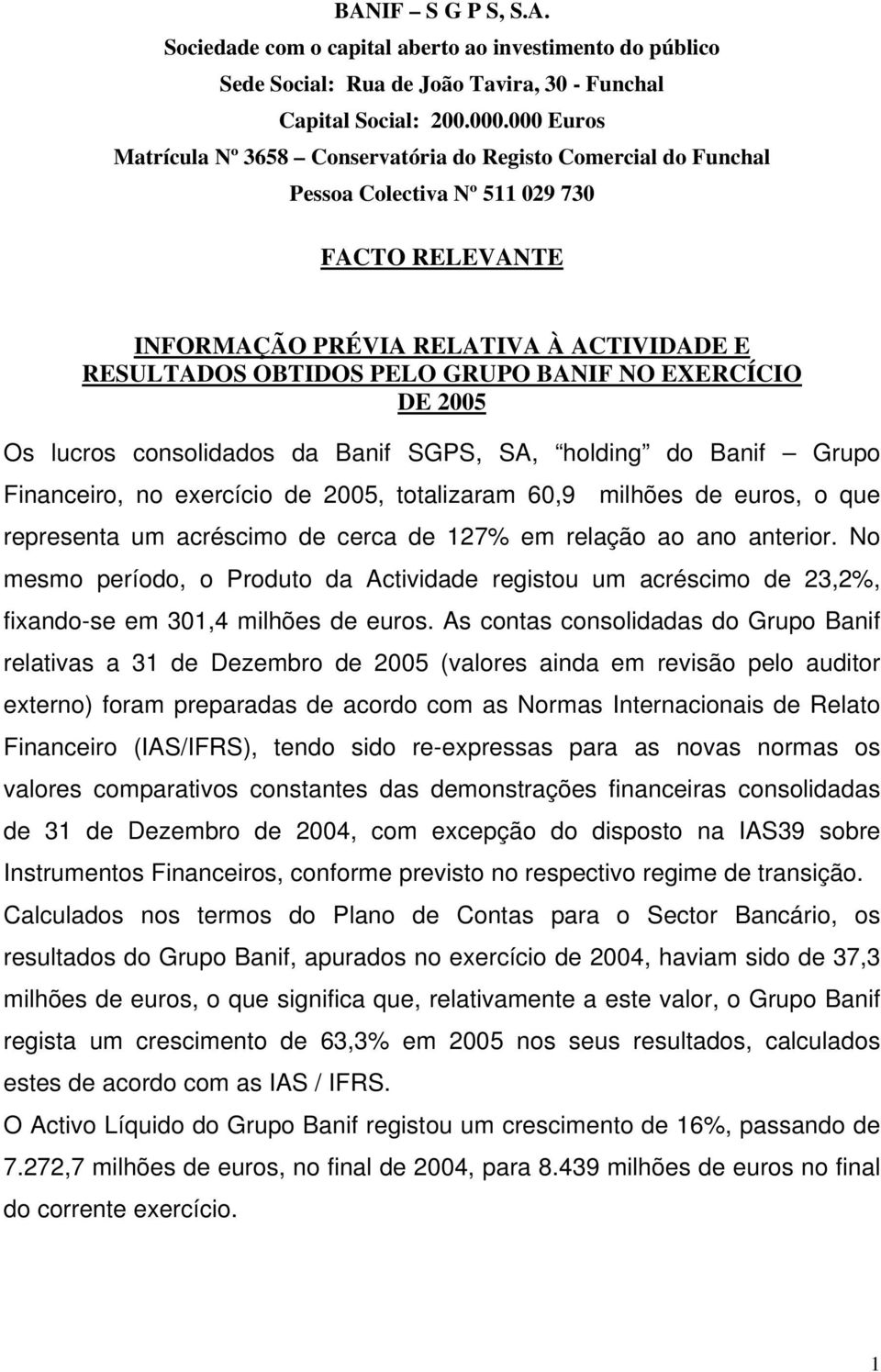 NO EXERCÍCIO DE 2005 Os lucros consolidados da Banif SGPS, SA, holding do Banif Grupo Financeiro, no exercício de 2005, totalizaram 60,9 milhões de euros, o que representa um acréscimo de cerca de