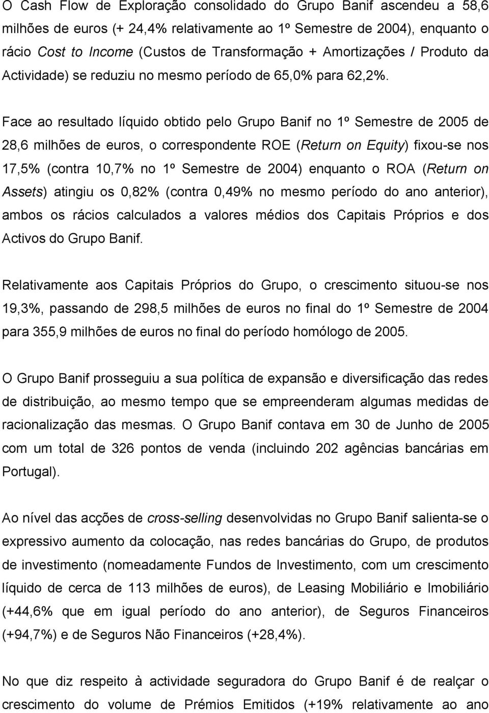 Face ao resultado líquido obtido pelo Grupo Banif no 1º Semestre de 2005 de 28,6 milhões de euros, o correspondente ROE (Return on Equity) fixou-se nos 17,5% (contra 10,7% no 1º Semestre de 2004)