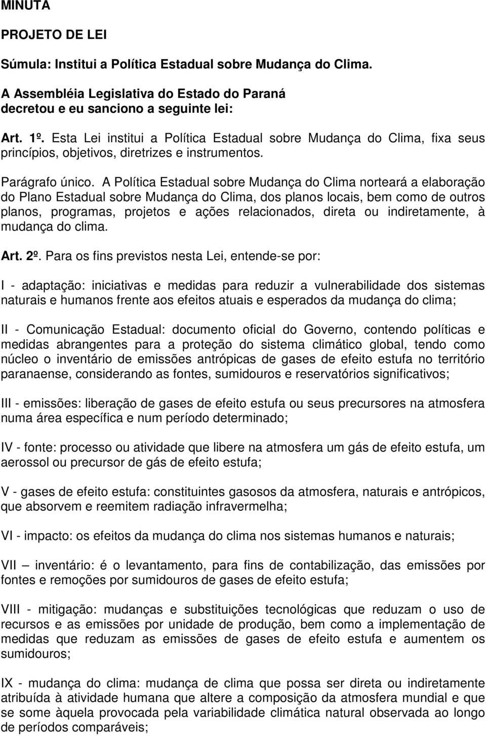 A Política Estadual sobre Mudança do Clima norteará a elaboração do Plano Estadual sobre Mudança do Clima, dos planos locais, bem como de outros planos, programas, projetos e ações relacionados,