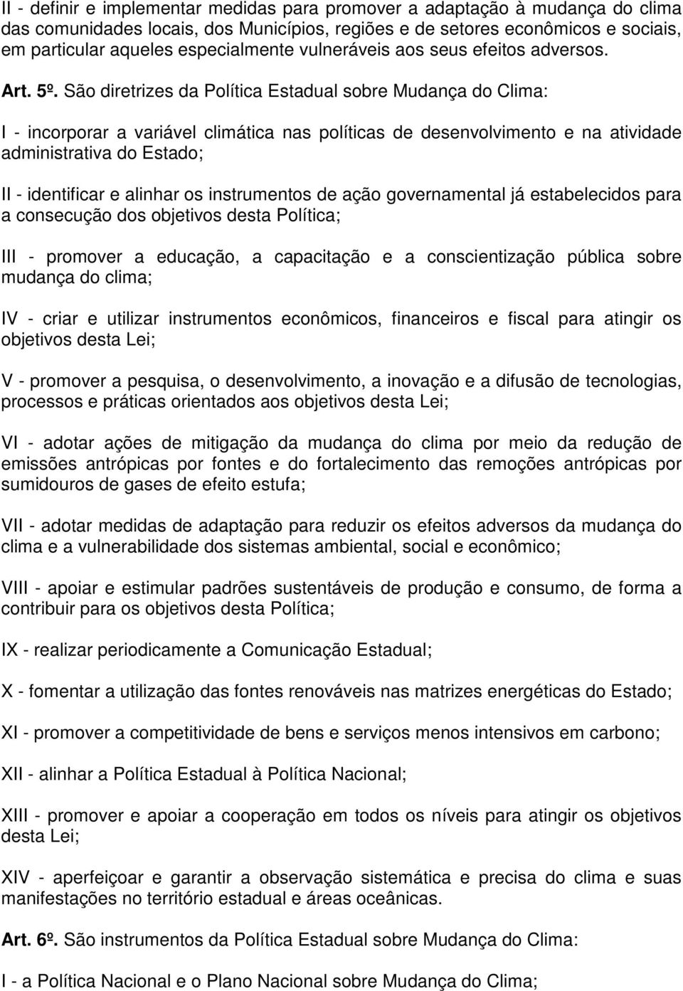 São diretrizes da Política Estadual sobre Mudança do Clima: I - incorporar a variável climática nas políticas de desenvolvimento e na atividade administrativa do Estado; II - identificar e alinhar os