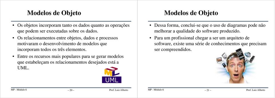 Entre os recursos mais populares para se gerar modelos que estabeleçam os relacionamentos desejados está a UML.