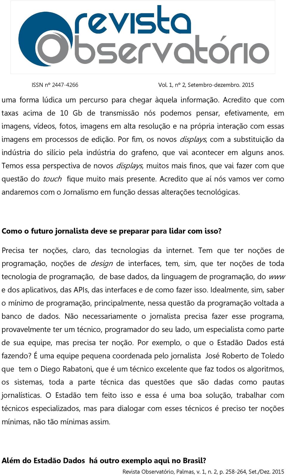 edição. Por fim, os novos displays, com a substituição da indústria do silício pela indústria do grafeno, que vai acontecer em alguns anos.