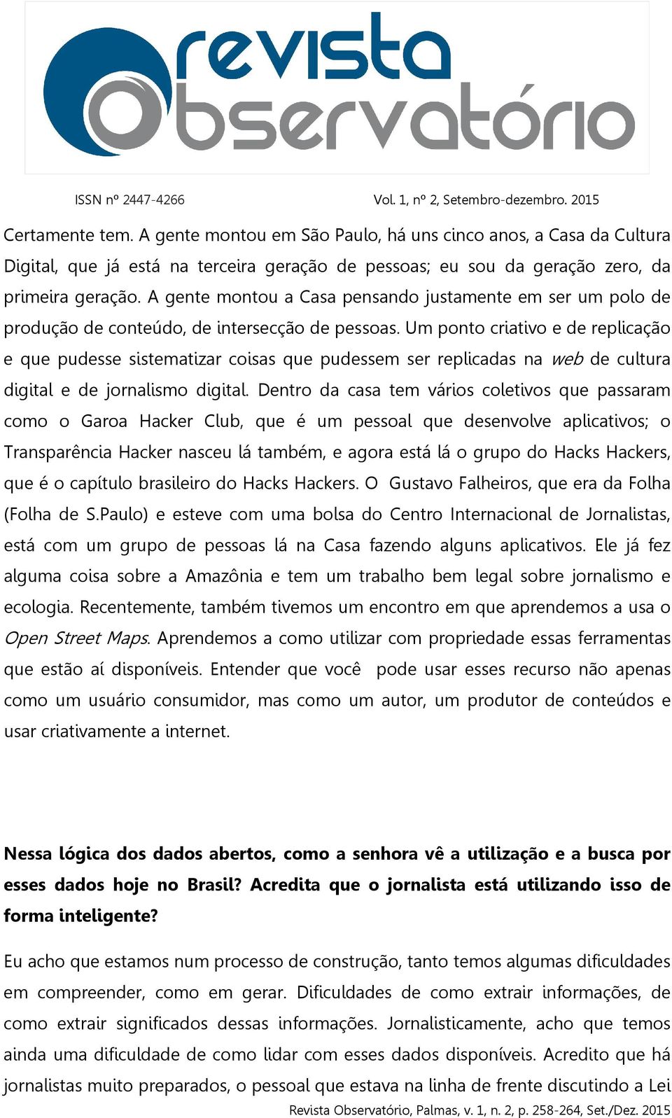 Um ponto criativo e de replicação e que pudesse sistematizar coisas que pudessem ser replicadas na web de cultura digital e de jornalismo digital.