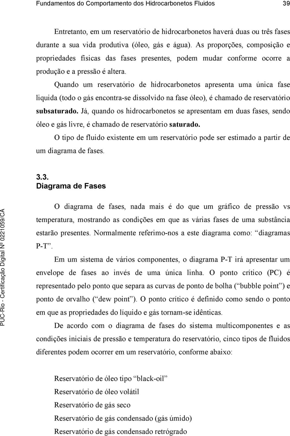 Quand um reservatóri de hidrcarbnets apresenta uma única fase liquida (td ás encntra-se disslvid na fase óle), é chamad de reservatóri subsaturad.