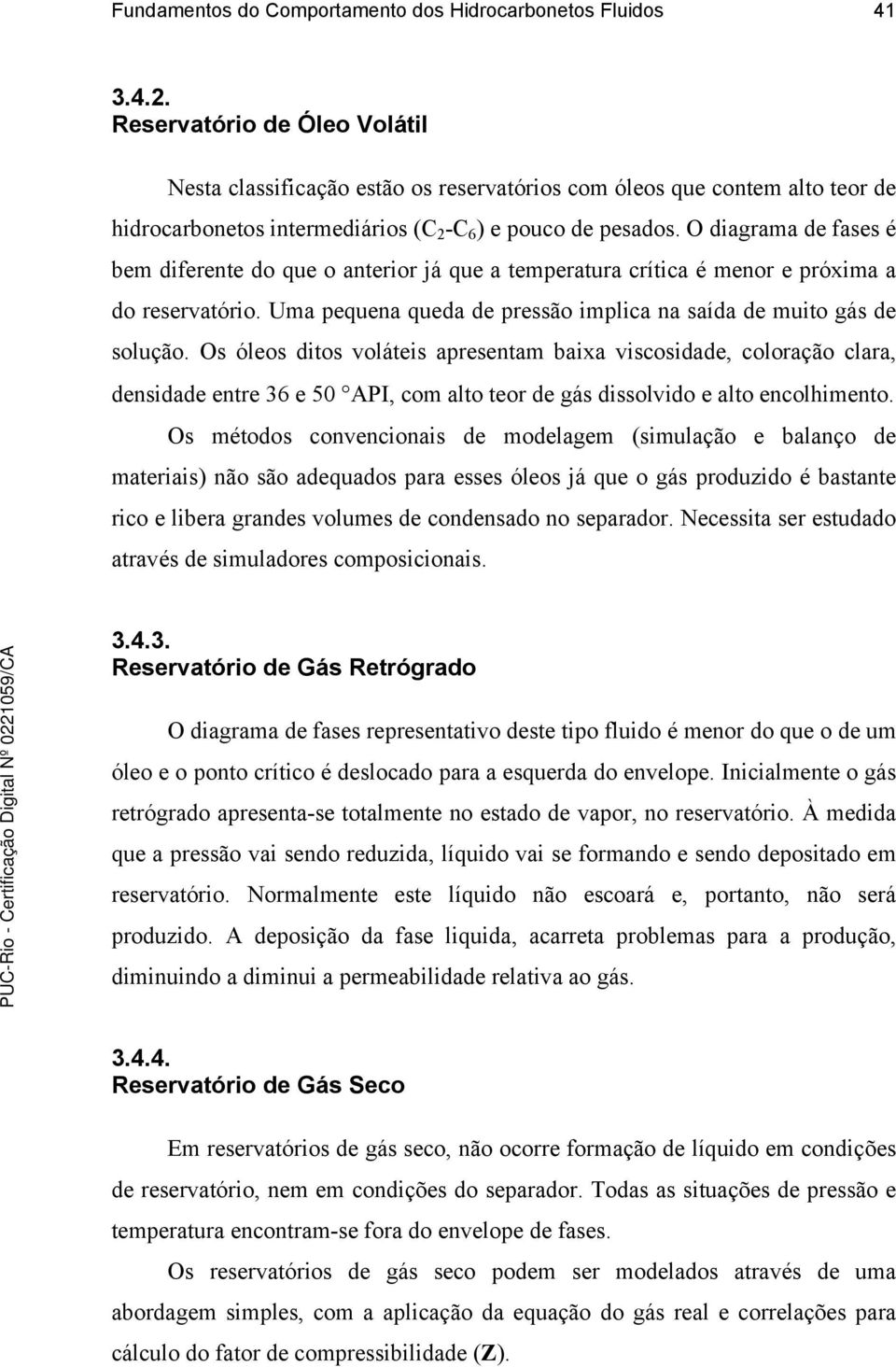 O diarama de fases é bem diferente d que anterir já que a temperatura crítica é menr e próxima a d reservatóri. Uma pequena queda de pressã implica na saída de muit ás de sluçã.