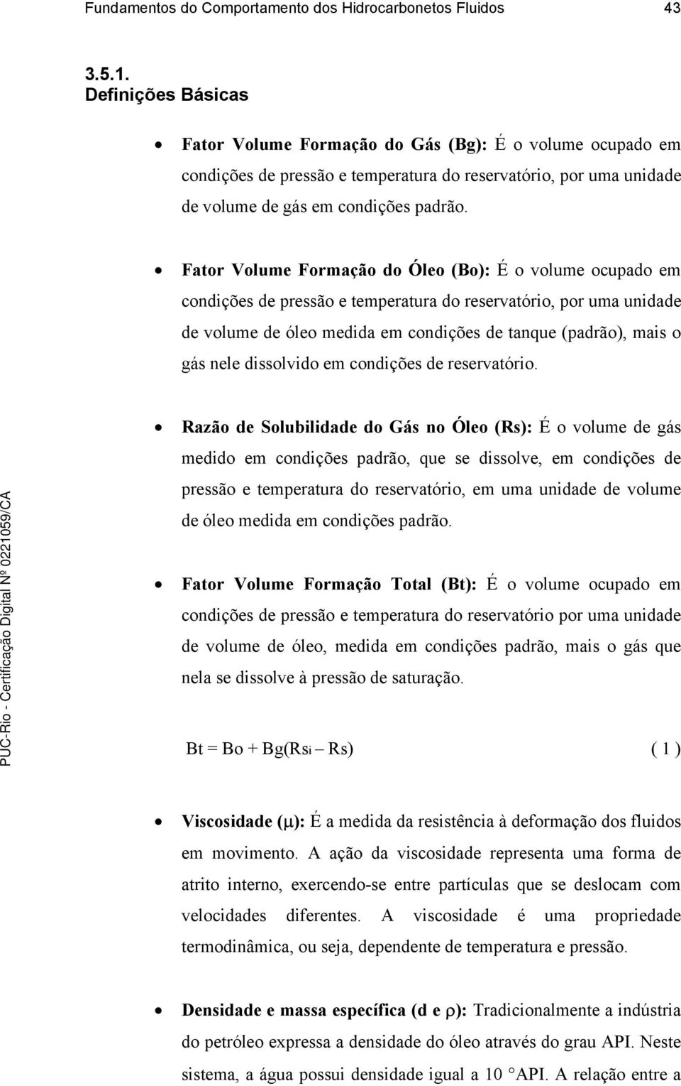 Fatr lume Frmaçã d Óle (B): É vlume cupad em cndições de pressã e temperatura d reservatóri, pr uma unidade de vlume de óle medida em cndições de tanque (padrã), mais ás nele disslvid em cndições de