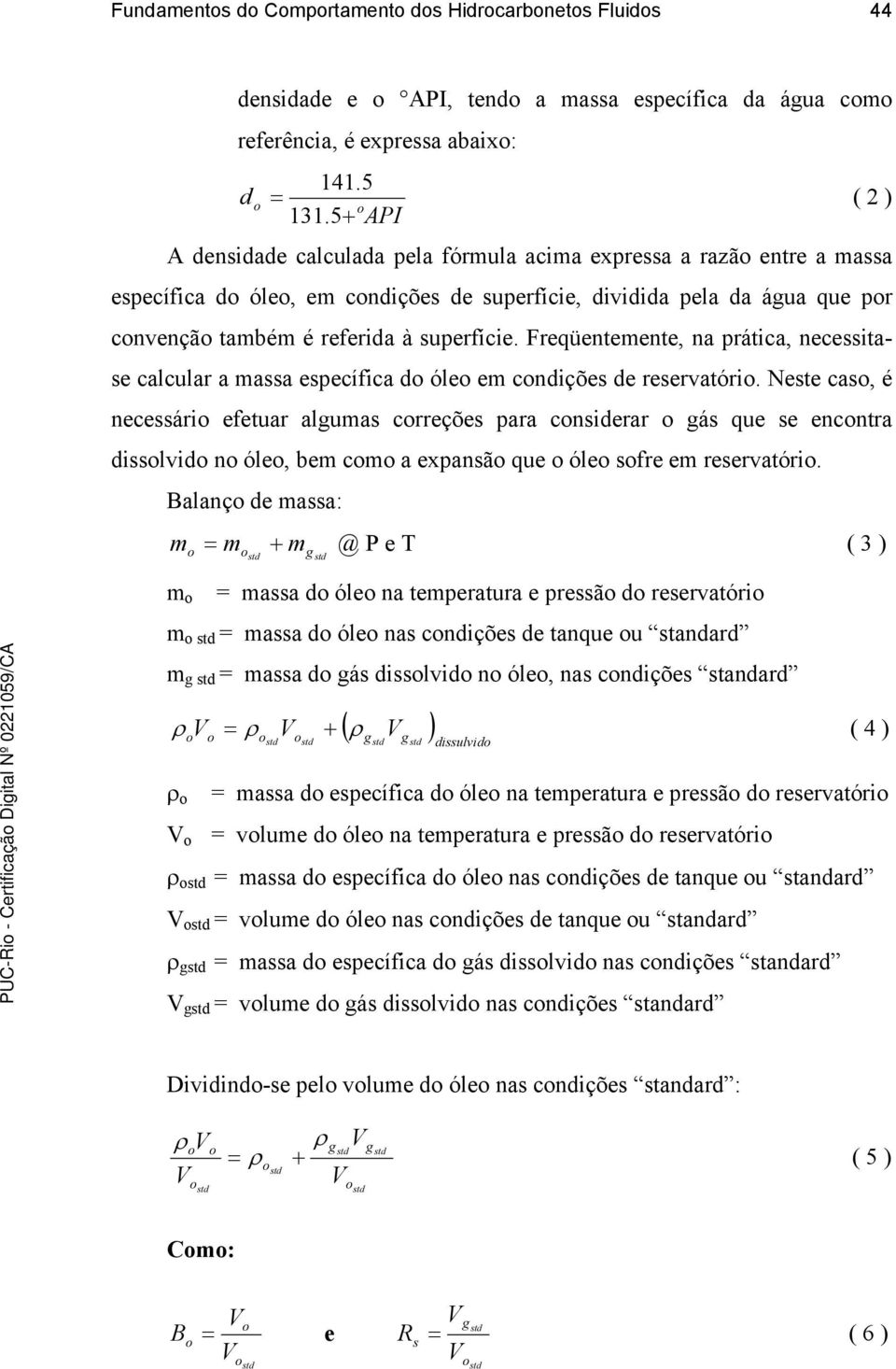 Freqüentemente, na prática, necessitase calcular a massa específica d óle em cndições de reservatóri.