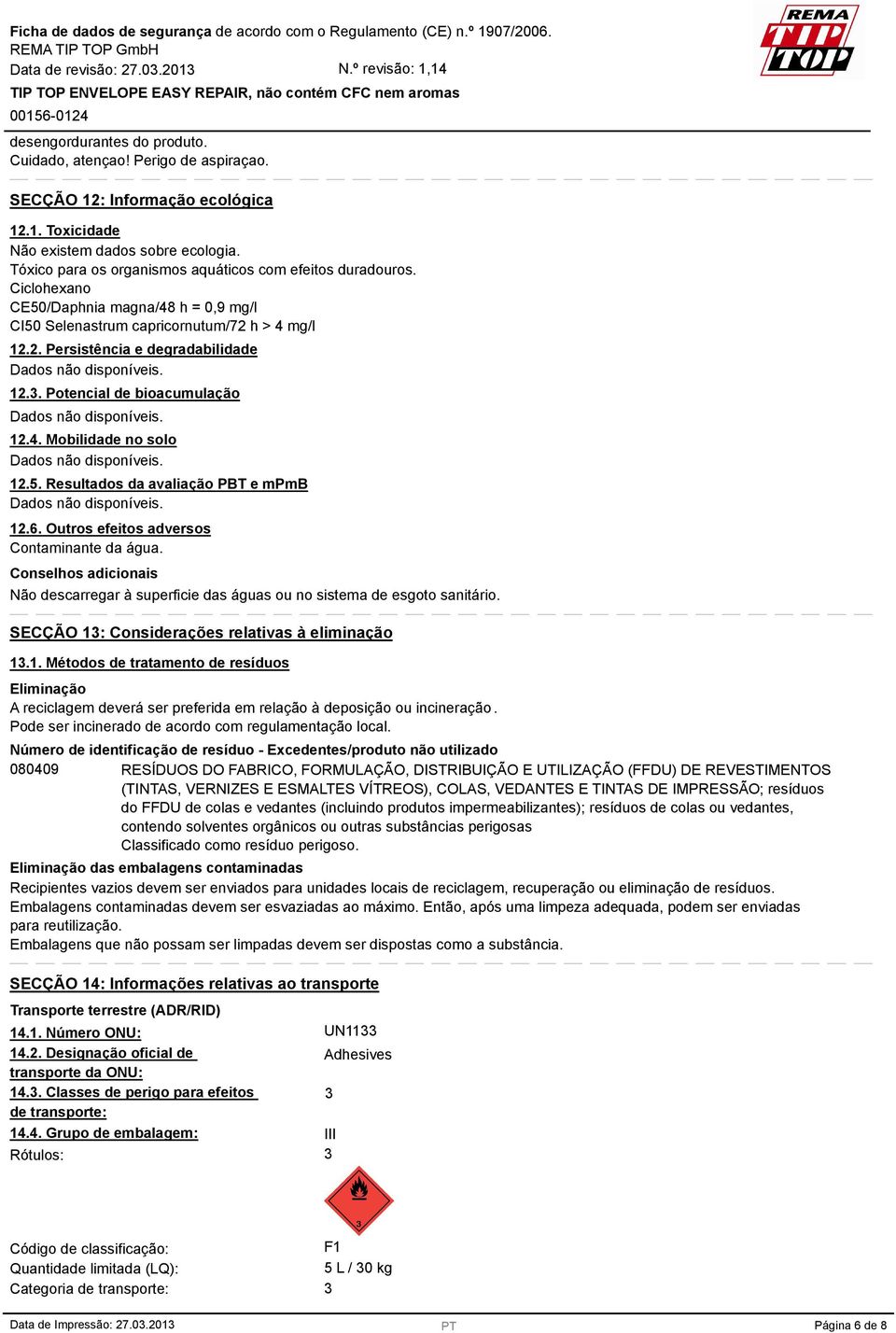 . Potencial de bioacumulação 12.4. Mobilidade no solo 12.5. Resultados da avaliação PBT e mpmb 12.6. Outros efeitos adversos Contaminante da água.