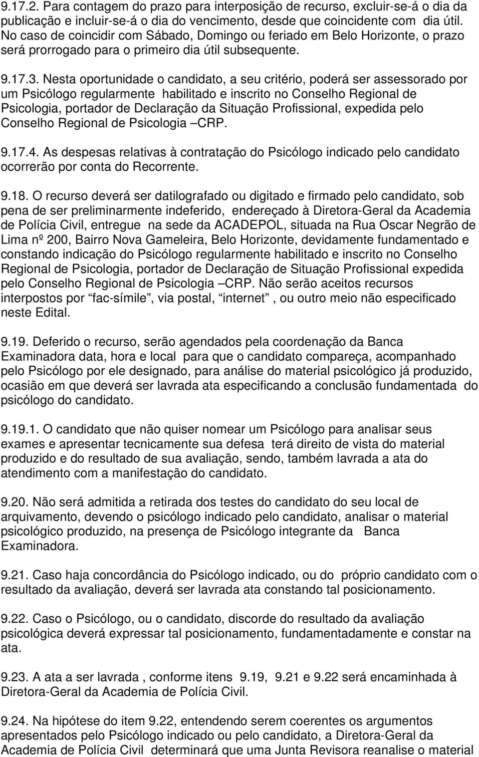 Nesta oportunidade o candidato, a seu critério, poderá ser assessorado por um Psicólogo regularmente habilitado e inscrito no Conselho Regional de Psicologia, portador de Declaração da Situação