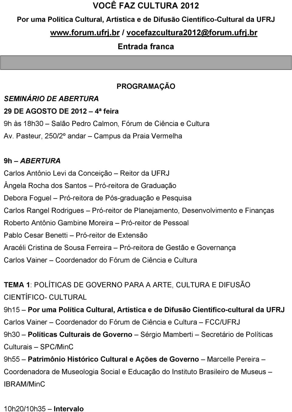 Pasteur, 250/2º andar Campus da Praia Vermelha 9h ABERTURA Carlos Antônio Levi da Conceição Reitor da UFRJ Ângela Rocha dos Santos Pró-reitora de Graduação Debora Foguel Pró-reitora de Pós-graduação