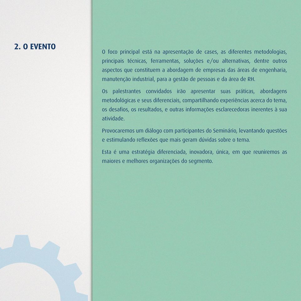 Os palestrantes convidados irão apresentar suas práticas, abordagens metodológicas e seus diferenciais, compartilhando experiências acerca do tema, os desafios, os resultados, e outras informações