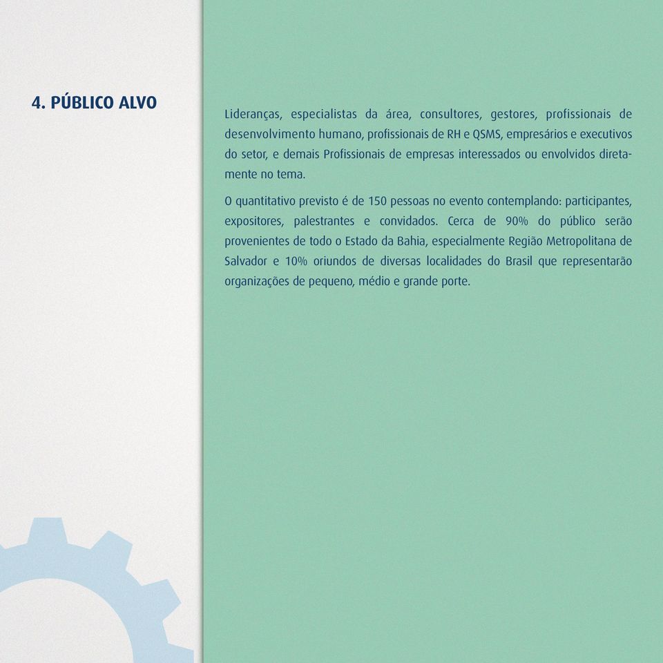 O quantitativo previsto é de 150 pessoas no evento contemplando: participantes, expositores, palestrantes e convidados.