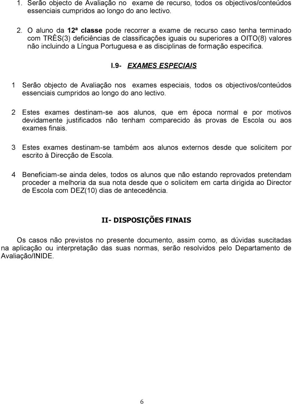 disciplinas de formação especifica. I.9- EXAMES ESPECIAIS 1 Serão objecto de Avaliação nos exames especiais, todos os objectivos/conteúdos essenciais cumpridos ao longo do ano lectivo.