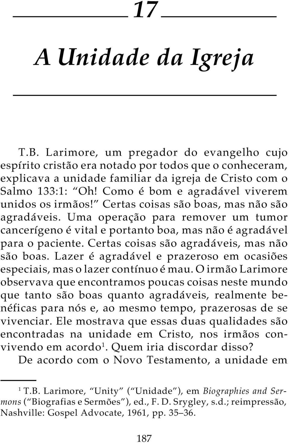 Como é bom e agradável viverem unidos os irmãos! Certas coisas são boas, mas não são agradáveis.