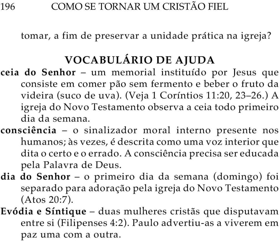 ) A igreja do Novo Testamento observa a ceia todo primeiro dia da semana.