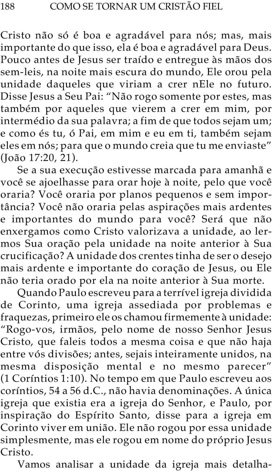 Disse Jesus a Seu Pai: Não rogo somente por estes, mas também por aqueles que vierem a crer em mim, por intermédio da sua palavra; a fim de que todos sejam um; e como és tu, ó Pai, em mim e eu em ti,