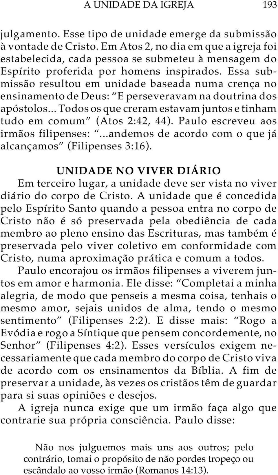 Essa submissão resultou em unidade baseada numa crença no ensinamento de Deus: E perseveravam na doutrina dos apóstolos... Todos os que creram estavam juntos e tinham tudo em comum (Atos 2:42, 44).