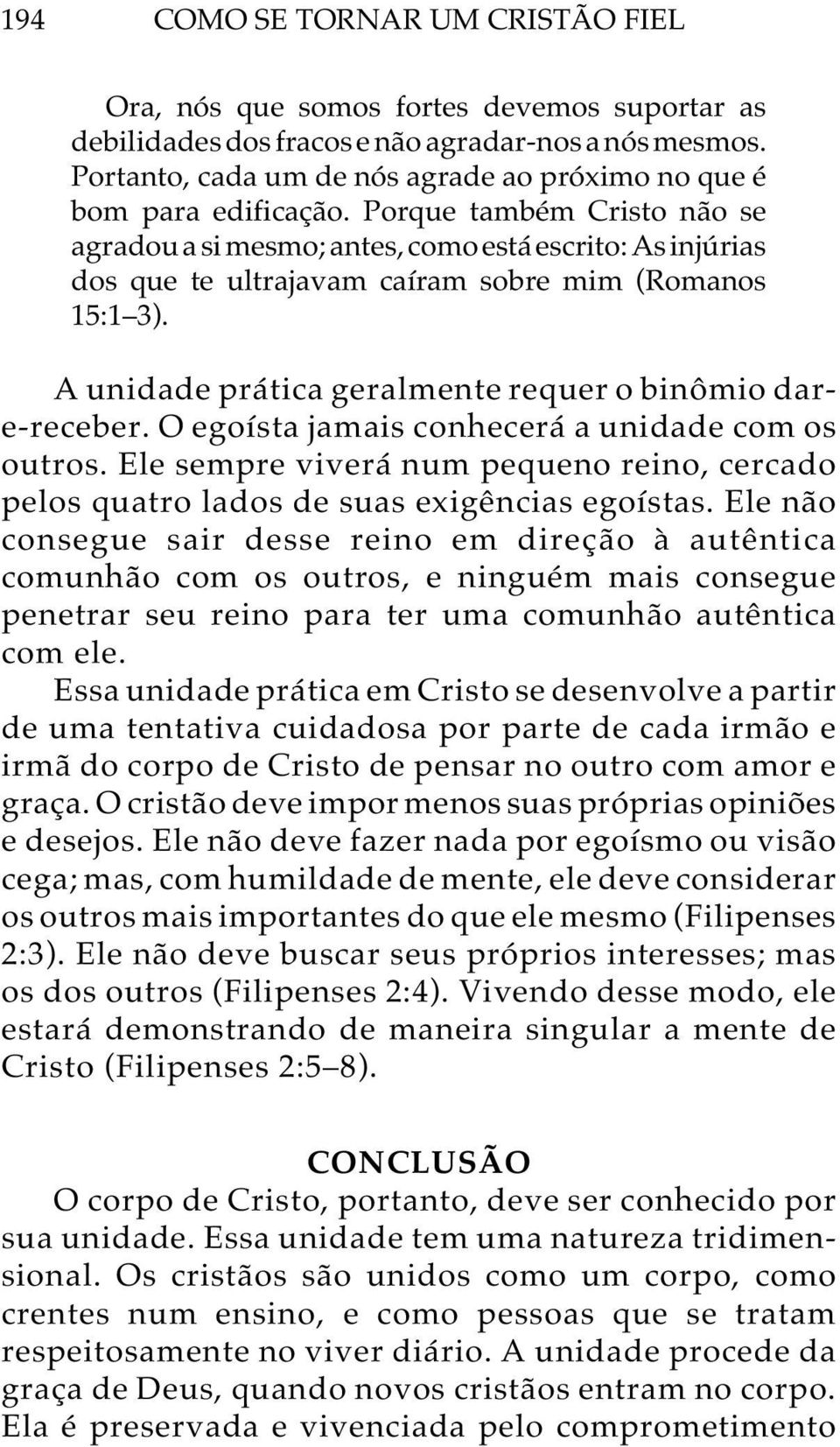 Porque também Cristo não se agradou a si mesmo; antes, como está escrito: As injúrias dos que te ultrajavam caíram sobre mim (Romanos 15:1 3).