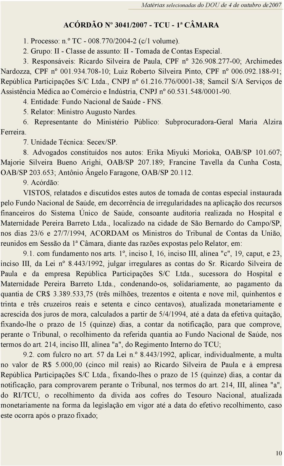 776/0001-38; Samcil S/A Serviços de Assistência Médica ao Comércio e Indústria, CNPJ nº 60.531.548/0001-90. 4. Entidade: Fundo Nacional de Saúde - FNS. 5. Relator: Ministro Augusto Nardes. 6. Representante do Ministério Público: Subprocuradora-Geral Maria Alzira Ferreira.