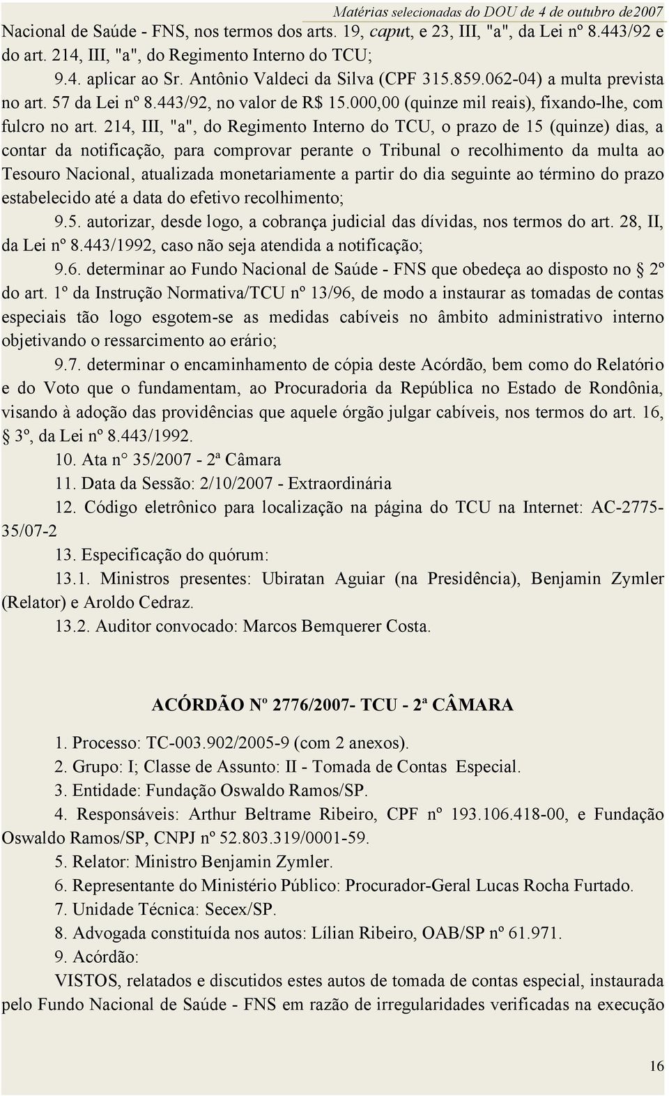 214, III, "a", do Regimento Interno do TCU, o prazo de 15 (quinze) dias, a contar da notificação, para comprovar perante o Tribunal o recolhimento da multa ao Tesouro Nacional, atualizada