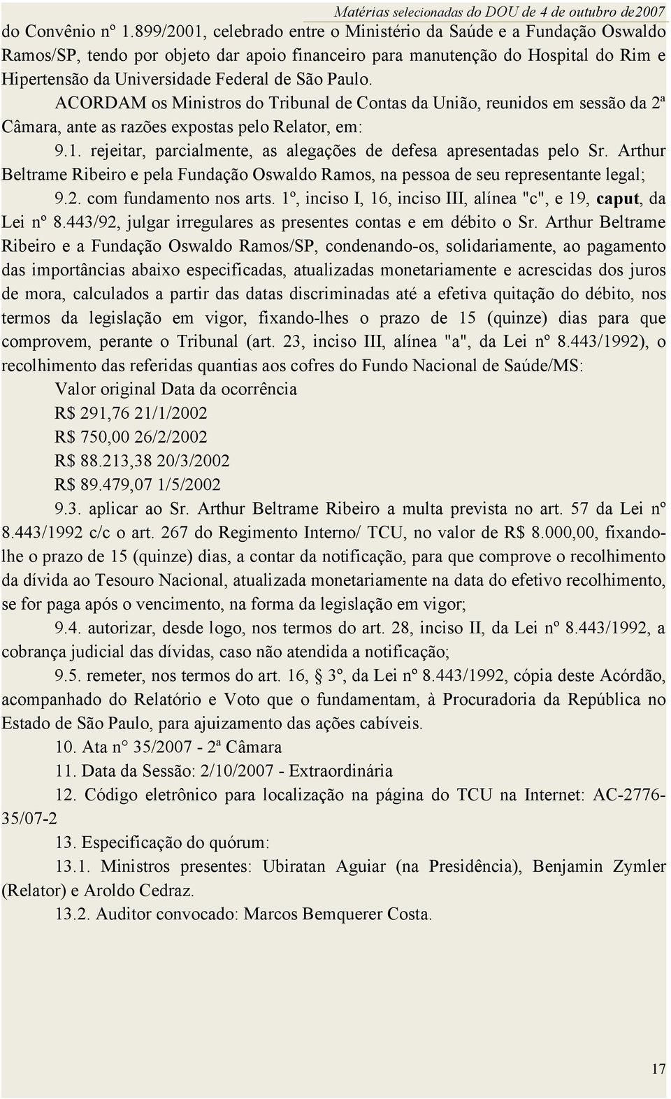 Paulo. ACORDAM os Ministros do Tribunal de Contas da União, reunidos em sessão da 2ª Câmara, ante as razões expostas pelo Relator, em: 9.1.