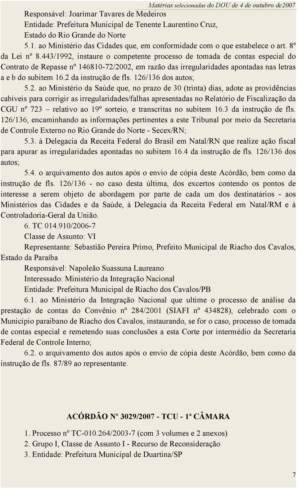 443/1992, instaure o competente processo de tomada de contas especial do Contrato de Repasse nº 146810-72/2002, em razão das irregularidades apontadas nas letras a e b do subitem 16.