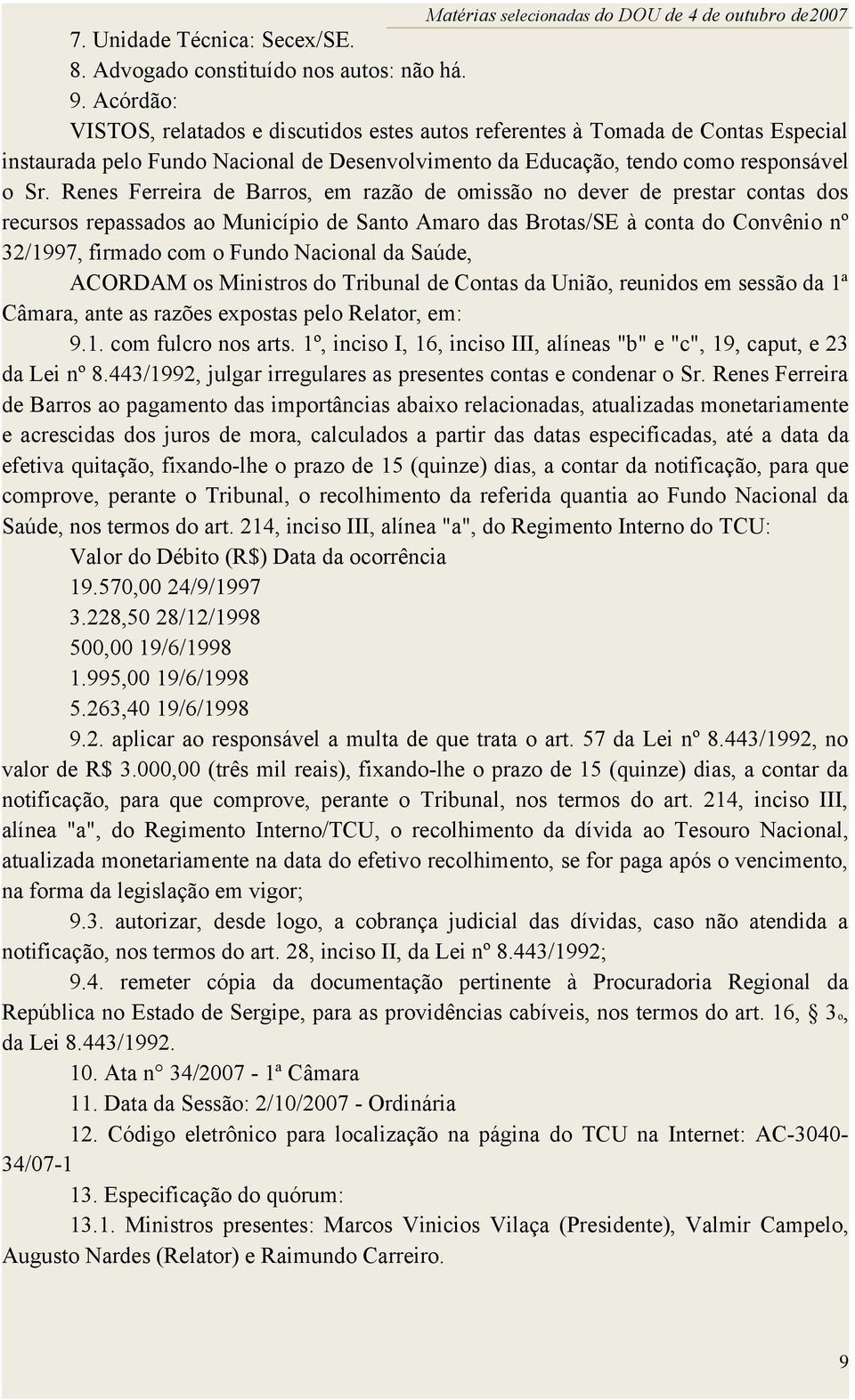 Renes Ferreira de Barros, em razão de omissão no dever de prestar contas dos recursos repassados ao Município de Santo Amaro das Brotas/SE à conta do Convênio nº 32/1997, firmado com o Fundo Nacional