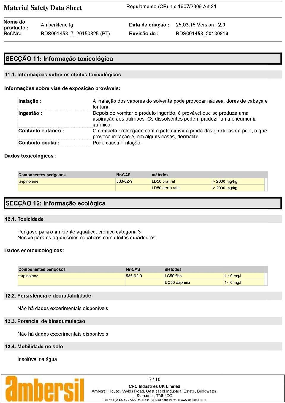 .1. Informações sobre os efeitos toxicológicos Informações sobre vias de exposição prováveis: Inalação : Ingestão : Contacto cutâneo : Contacto ocular : A inalação dos vapores do solvente pode