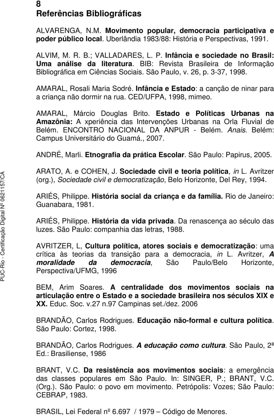 26, p. 3-37, 1998. AMARAL, Rosali Maria Sodré. Infância e Estado: a canção de ninar para a criança não dormir na rua. CED/UFPA, 1998, mimeo. AMARAL, Márcio Douglas Brito.