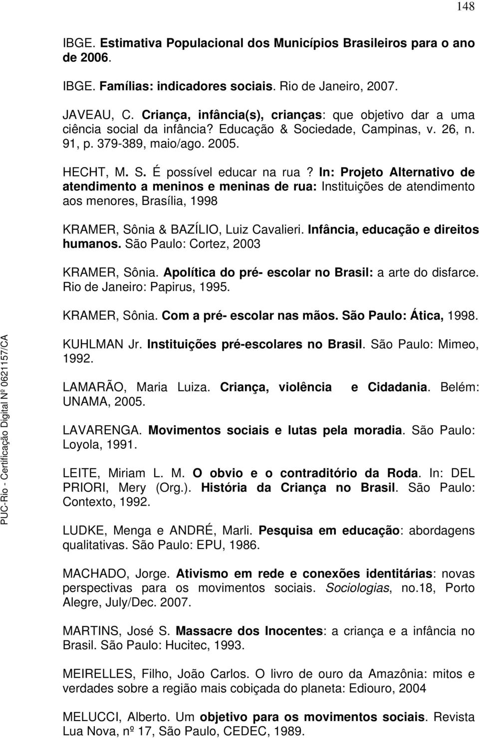 In: Projeto Alternativo de atendimento a meninos e meninas de rua: Instituições de atendimento aos menores, Brasília, 1998 KRAMER, Sônia & BAZÍLIO, Luiz Cavalieri.