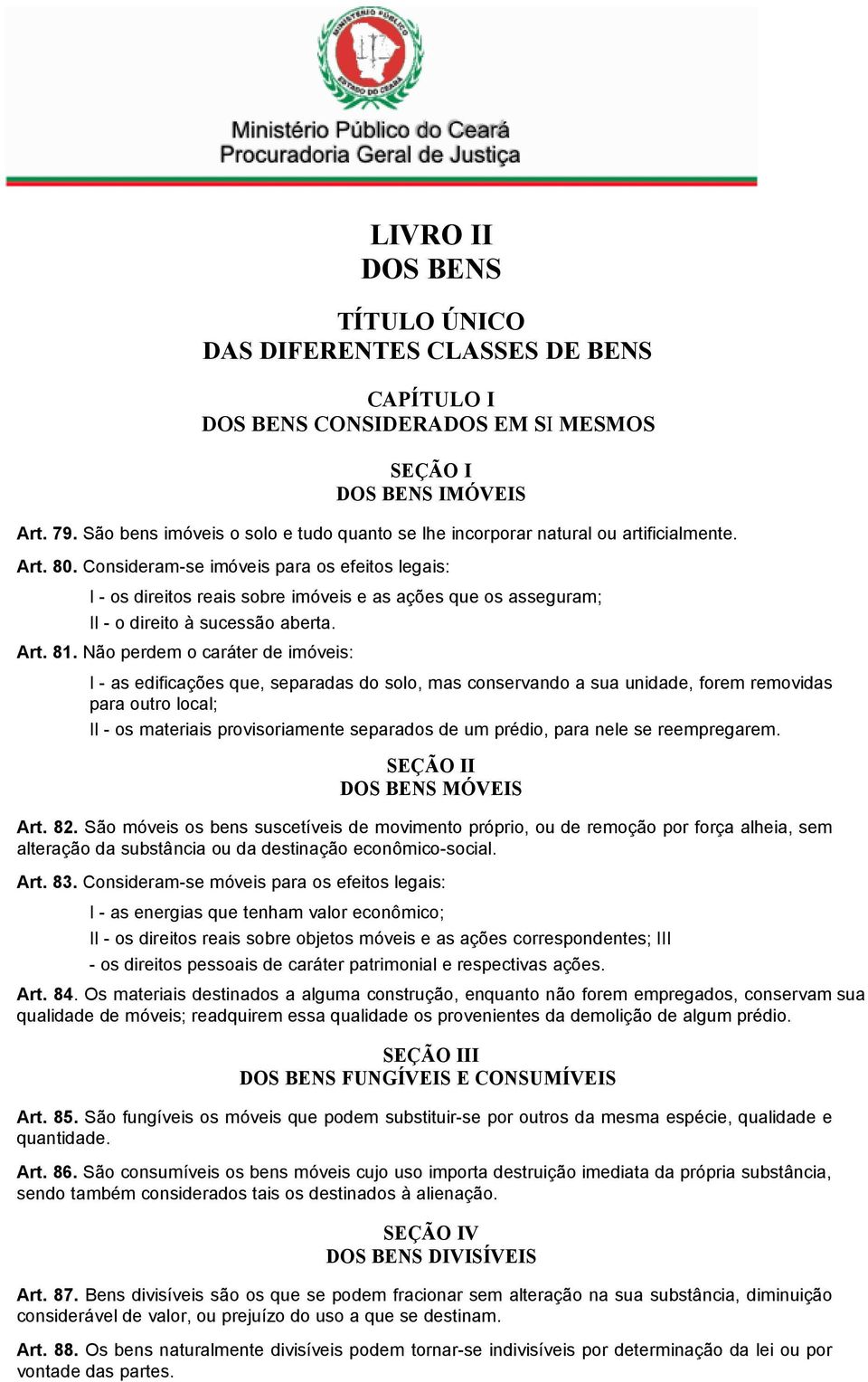 Consideram-se imóveis para os efeitos legais: I - os direitos reais sobre imóveis e as ações que os asseguram; II - o direito à sucessão aberta. Art. 81.