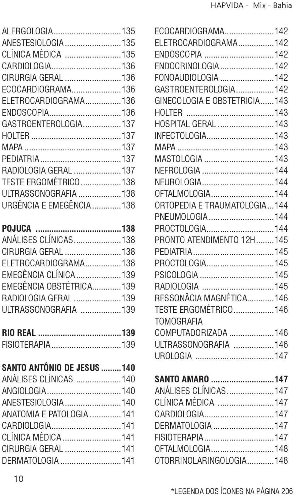 ..138 ELETROCARDIOGRAMA...138 EMEGÊNCIA CLÍNICA...139 EMEGÊNCIA OBSTÉTRICA...139 RADIOLOGIA GERAL...139 ULTRASSONOGRAFIA...139 RIO REAL...139 FISIOTERAPIA...139 SANTO ANTÔNIO DE JESUS.