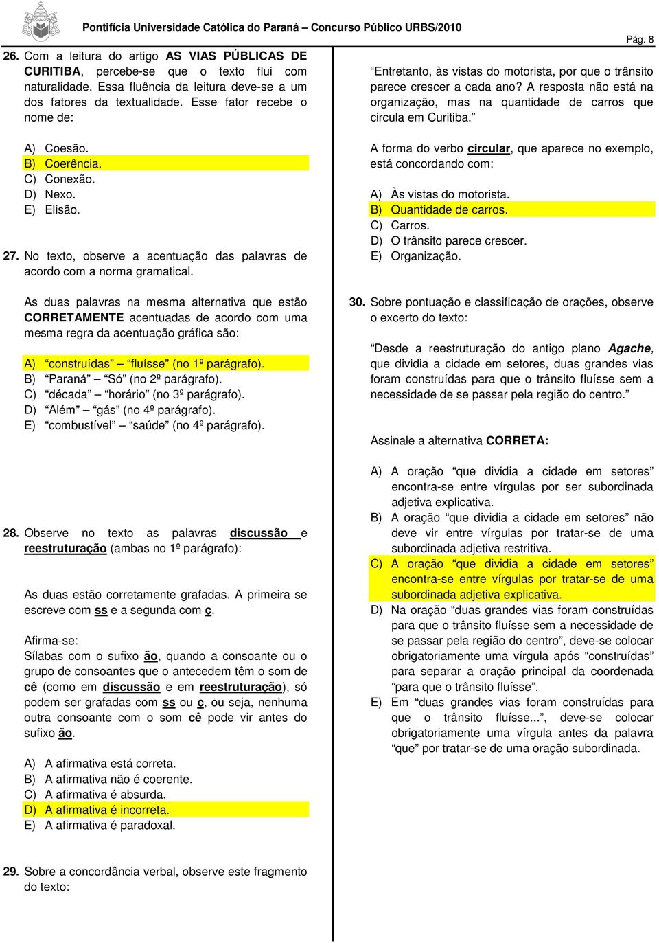 A resposta não está na organização, mas na quantidade de carros que circula em Curitiba. A) Coesão. B) Coerência. C) Conexão. D) Nexo. E) Elisão. 27.